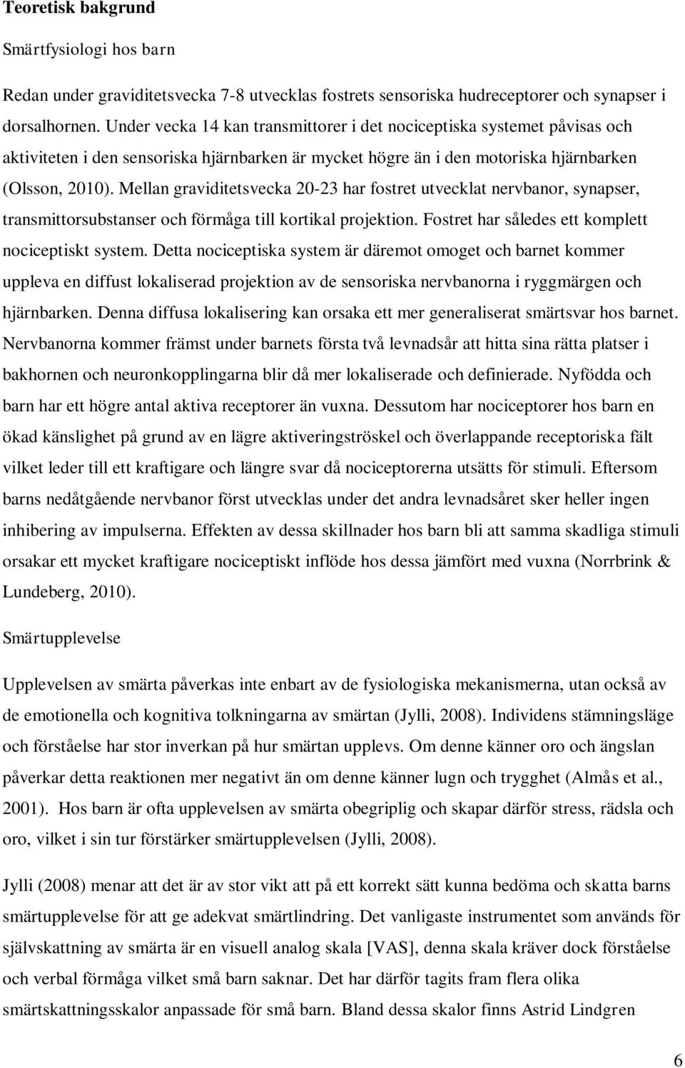 Mellan graviditetsvecka 20-23 har fostret utvecklat nervbanor, synapser, transmittorsubstanser och förmåga till kortikal projektion. Fostret har således ett komplett nociceptiskt system.
