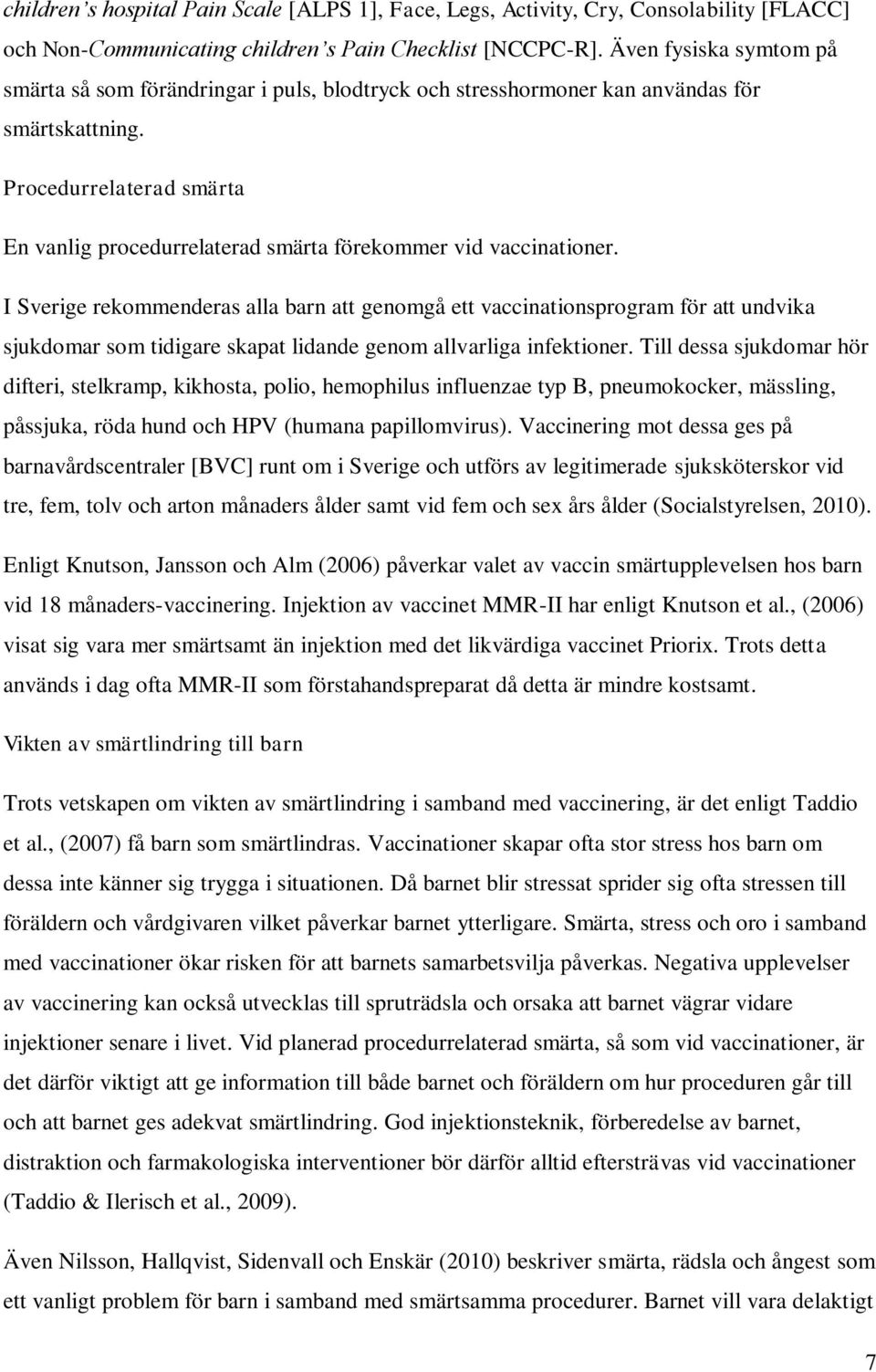 Procedurrelaterad smärta En vanlig procedurrelaterad smärta förekommer vid vaccinationer.