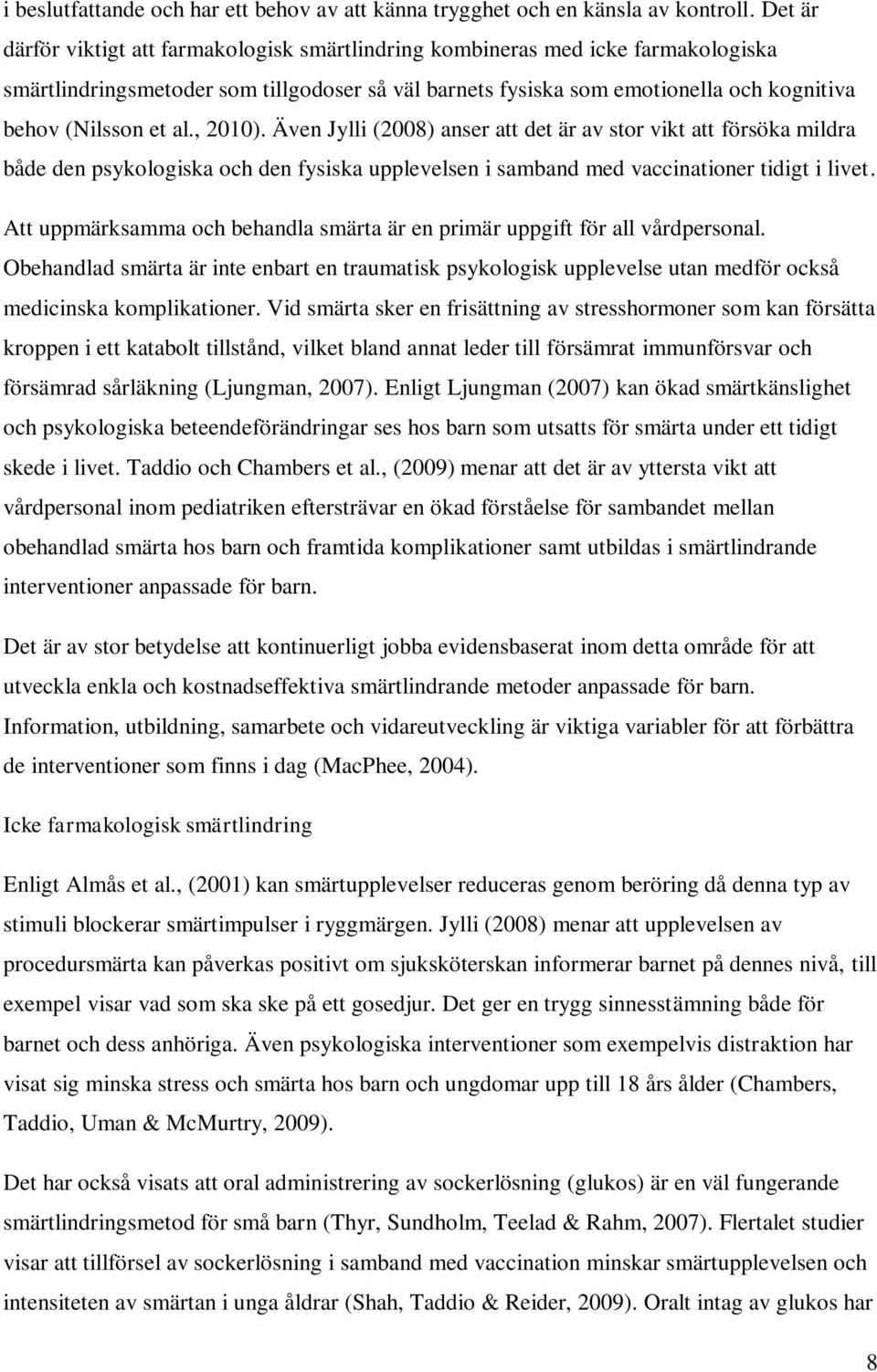 al., 2010). Även Jylli (2008) anser att det är av stor vikt att försöka mildra både den psykologiska och den fysiska upplevelsen i samband med vaccinationer tidigt i livet.