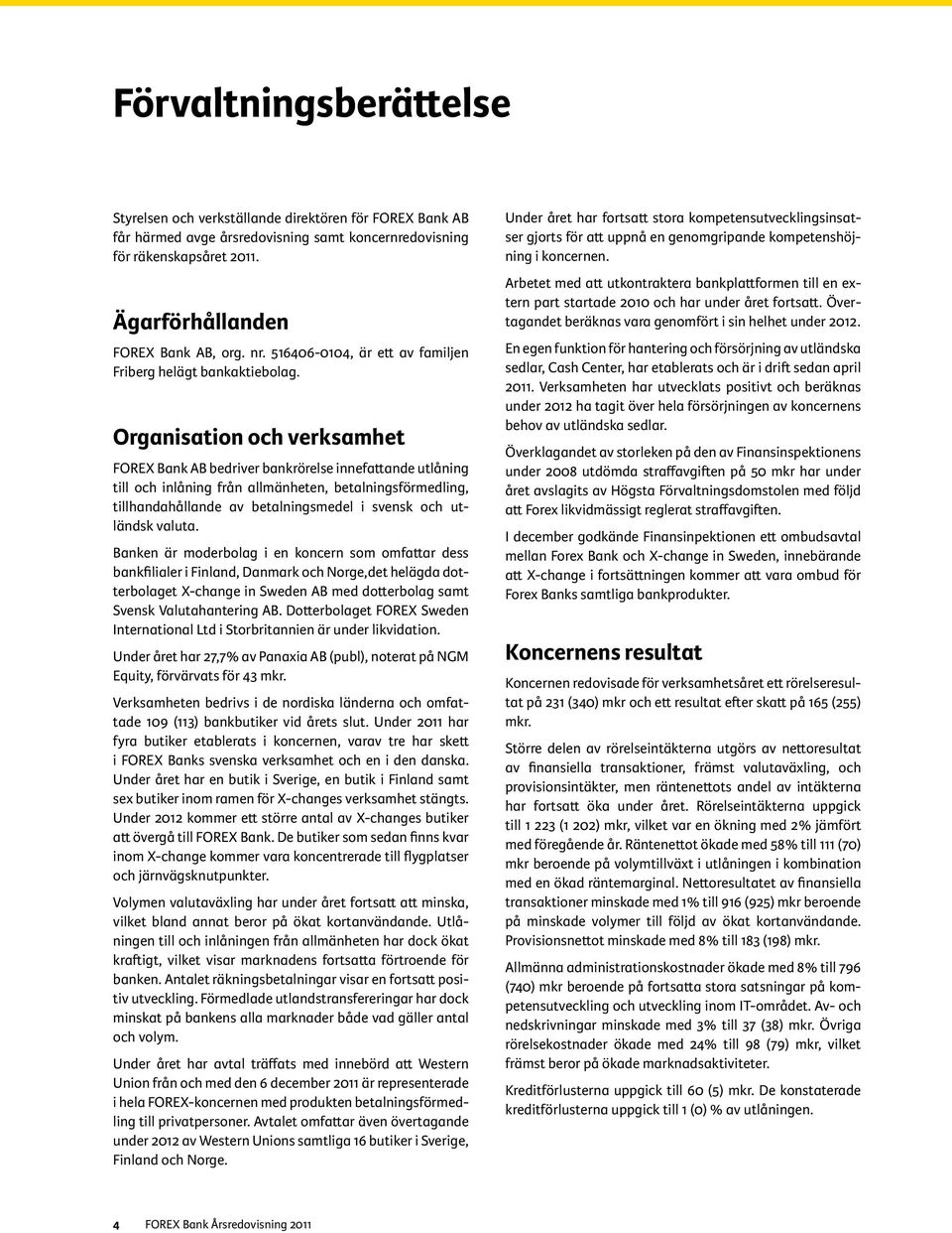 Organisation och verksamhet FOREX Bank AB bedriver bankrörelse innefattande utlåning till och inlåning från allmänheten, betalningsförmedling, tillhandahållande av betalningsmedel i svensk och