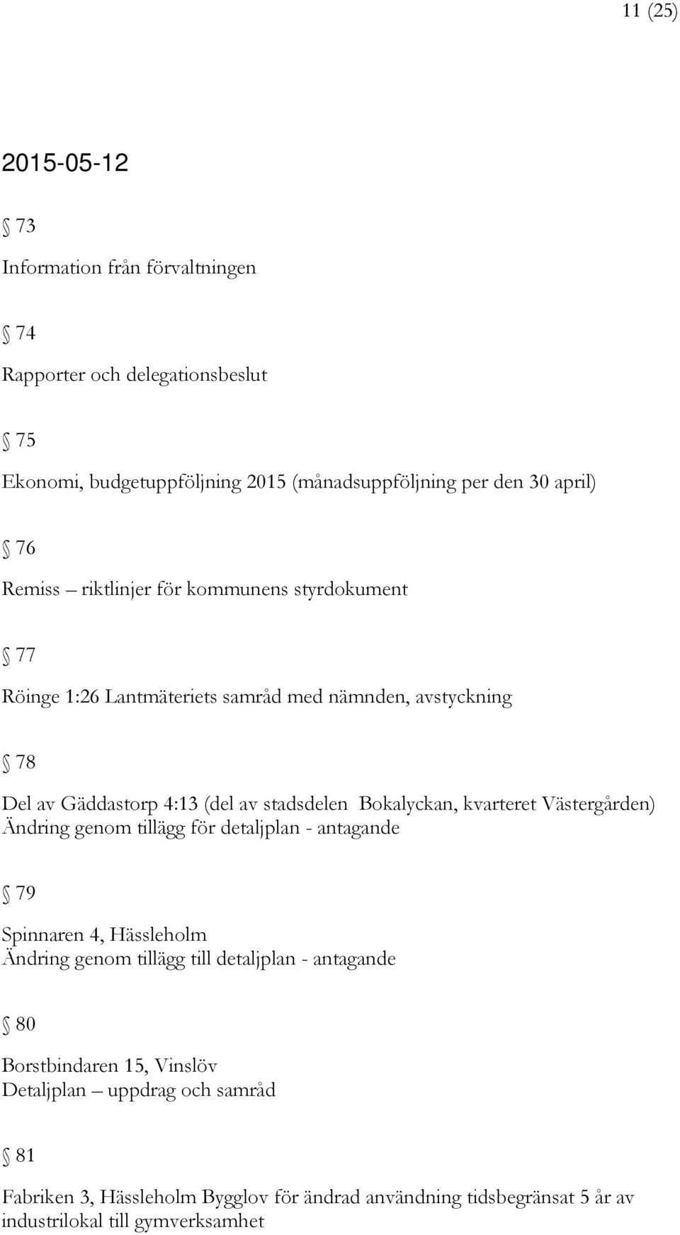 Bokalyckan, kvarteret Västergården) Ändring genom tillägg för detaljplan - antagande 79 Spinnaren 4, Hässleholm Ändring genom tillägg till detaljplan - antagande