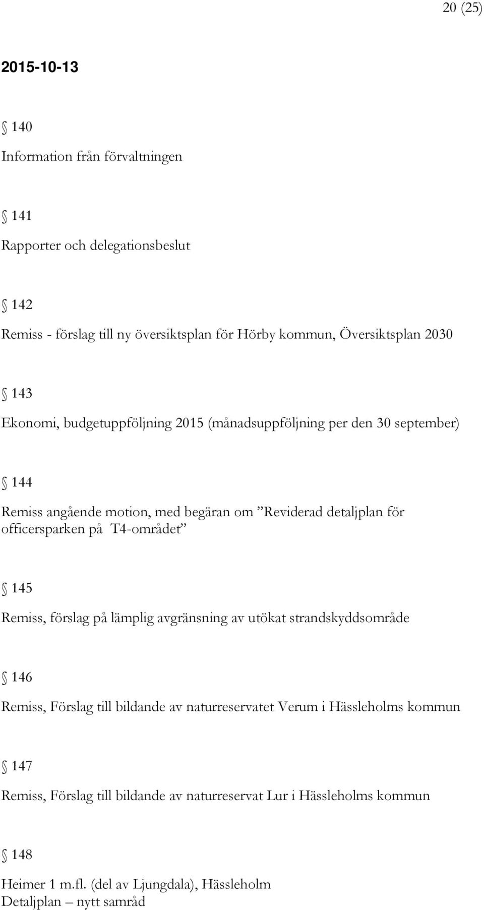 för officersparken på T4-området 145 Remiss, förslag på lämplig avgränsning av utökat strandskyddsområde 146 Remiss, Förslag till bildande av naturreservatet