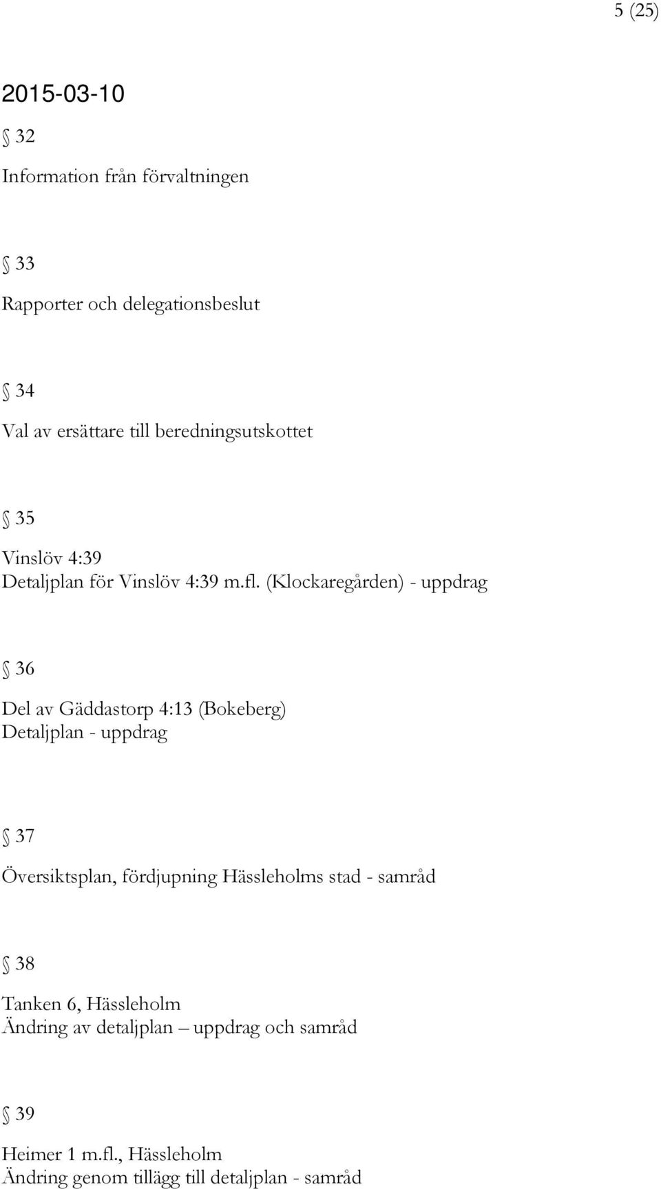 (Klockaregården) - uppdrag 36 Del av Gäddastorp 4:13 (Bokeberg) Detaljplan - uppdrag 37 Översiktsplan, fördjupning