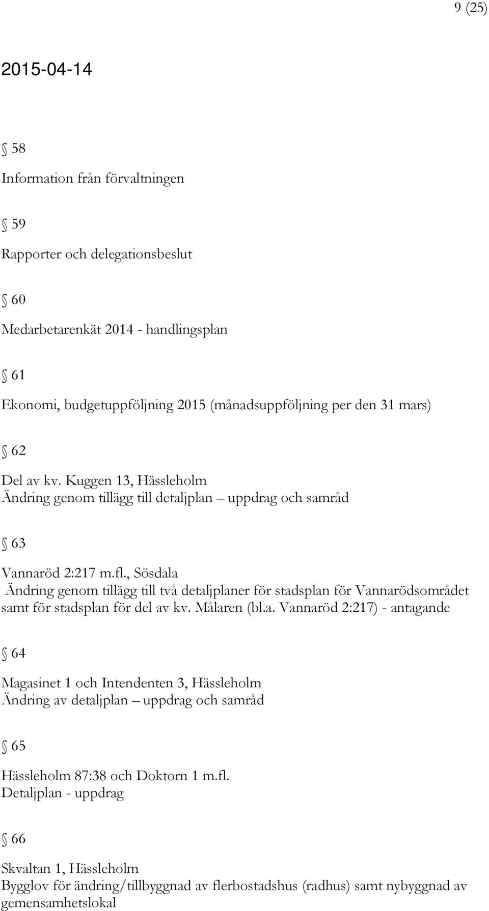 , Sösdala Ändring genom tillägg till två detaljplaner för stadsplan för Vannarödsområdet samt för stadsplan för del av kv. Målaren (bl.a. Vannaröd 2:217) - antagande 64 Magasinet 1 och Intendenten 3, Hässleholm Ändring av detaljplan uppdrag och samråd 65 Hässleholm 87:38 och Doktorn 1 m.