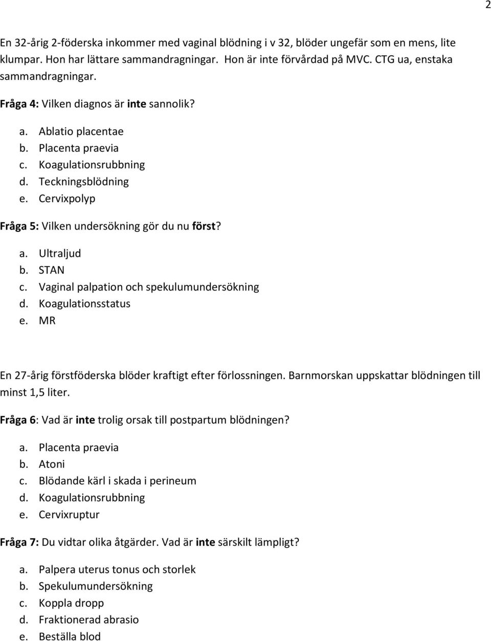 Cervixpolyp Fråga 5: Vilken undersökning gör du nu först? a. Ultraljud b. STAN c. Vaginal palpation och spekulumundersökning d. Koagulationsstatus e.