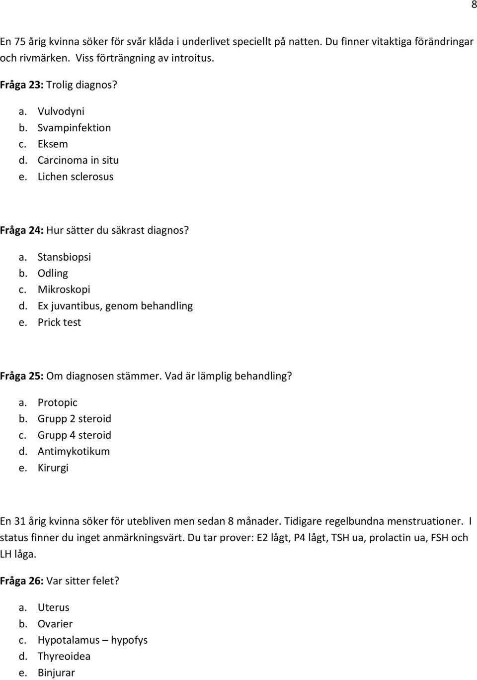 Prick test Fråga 25: Om diagnosen stämmer. Vad är lämplig behandling? a. Protopic b. Grupp 2 steroid c. Grupp 4 steroid d. Antimykotikum e.