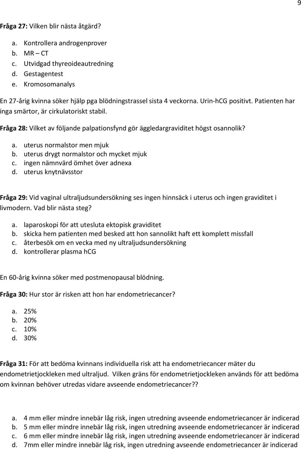 Fråga 28: Vilket av följande palpationsfynd gör äggledargraviditet högst osannolik? a. uterus normalstor men mjuk b. uterus drygt normalstor och mycket mjuk c. ingen nämnvärd ömhet över adnexa d.