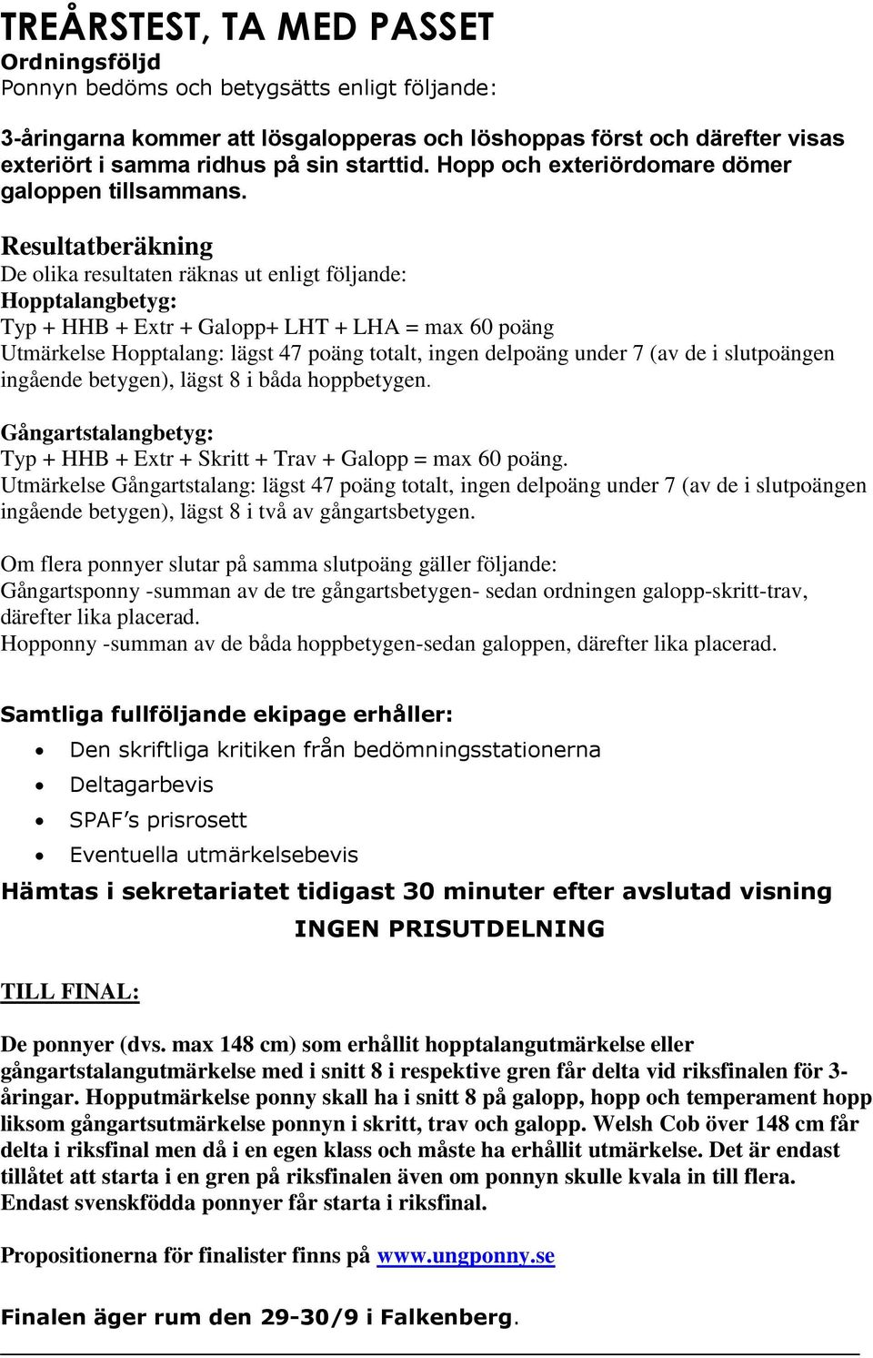 Resultatberäkning De olika resultaten räknas ut enligt följande: Hopptalangbetyg: Typ + HHB + Extr + Galopp+ LHT + LHA = max 60 poäng Utmärkelse Hopptalang: lägst 47 poäng totalt, ingen delpoäng