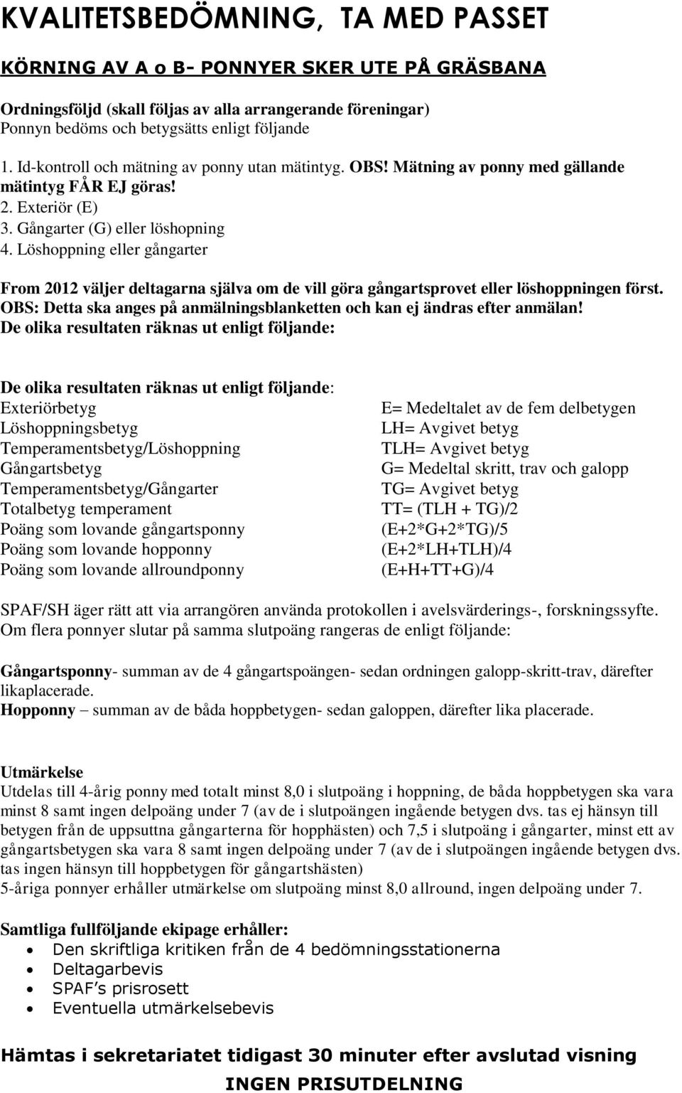 Löshoppning eller gångarter From 2012 väljer deltagarna själva om de vill göra gångartsprovet eller löshoppningen först. OBS: Detta ska anges på anmälningsblanketten och kan ej ändras efter anmälan!