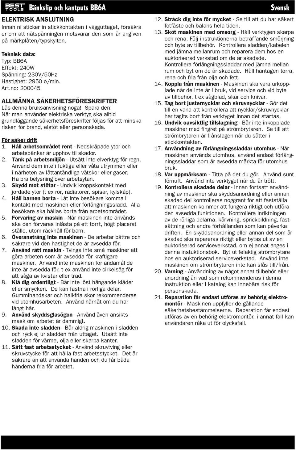 När man använder elektriska verktyg ska alltid grundläggande säkerhetsföreskrifter följas för att minska risken för brand, elstöt eller personskada. För säker drift 1.