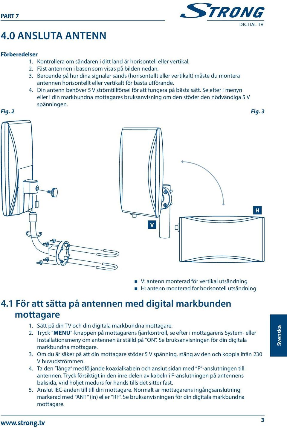 Din antenn behöver 5 V strömtillförsel för att fungera på bästa sätt. Se efter i menyn eller i din markbundna mottagares bruksanvisning om den stöder den nödvändiga 5 V spänningen. Fig. 2 Fig.