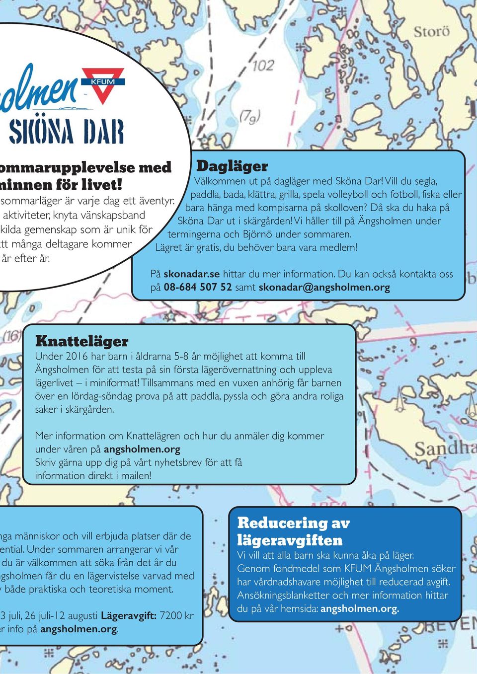 Då ska du haka på Sköna Dar ut i skärgården! Vi håller till på Ängsholmen under termingerna och Björnö under sommaren. Lägret är gratis, du behöver bara vara medlem! På skonadar.