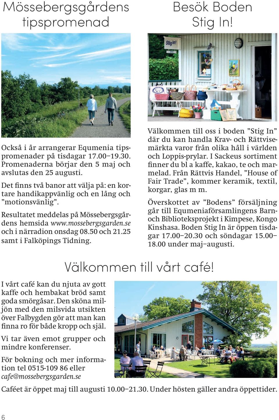 50 och 21.25 samt i Falköpings Tidning. Välkommen till oss i boden Stig In där du kan handla Krav- och Rättvisemärkta varor från olika håll i världen och Loppis-prylar.