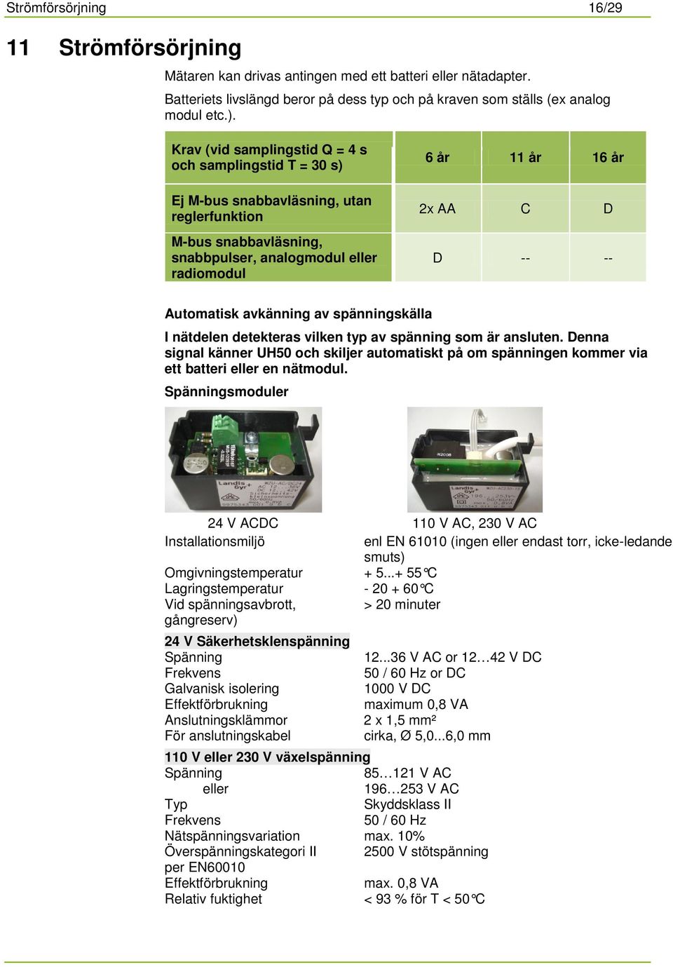 -- Automatisk avkänning av spänningskälla I nätdelen detekteras vilken typ av spänning som är ansluten.