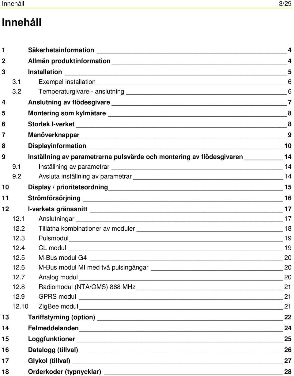 och montering av flödesgivaren 14 9.1 Inställning av parametrar 14 9.2 Avsluta inställning av parametrar 14 10 Display / prioritetsordning 15 11 Strömförsörjning 16 12 I-verkets gränssnitt 17 12.