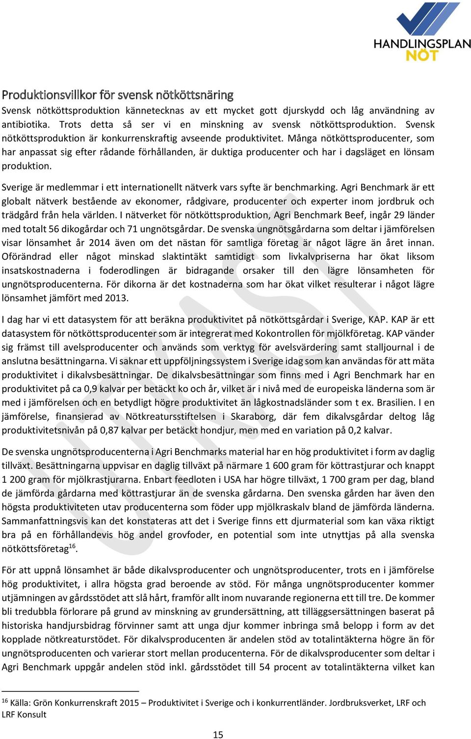 Många nötköttsproducenter, som har anpassat sig efter rådande förhållanden, är duktiga producenter och har i dagsläget en lönsam produktion.