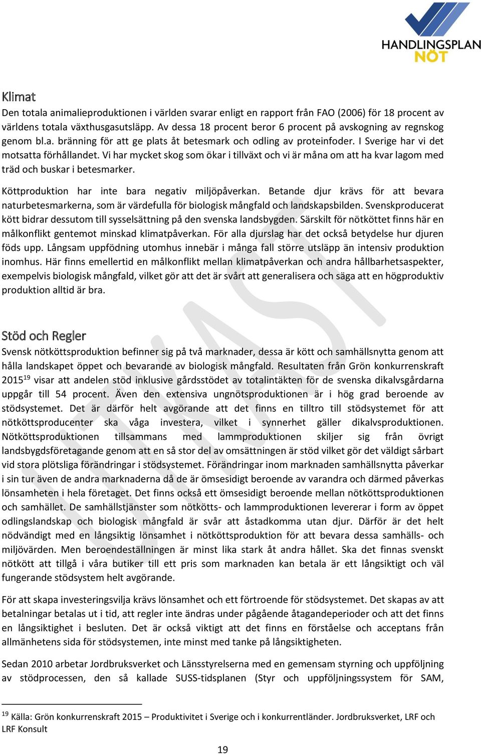 Vi har mycket skog som ökar i tillväxt och vi är måna om att ha kvar lagom med träd och buskar i betesmarker. Köttproduktion har inte bara negativ miljöpåverkan.