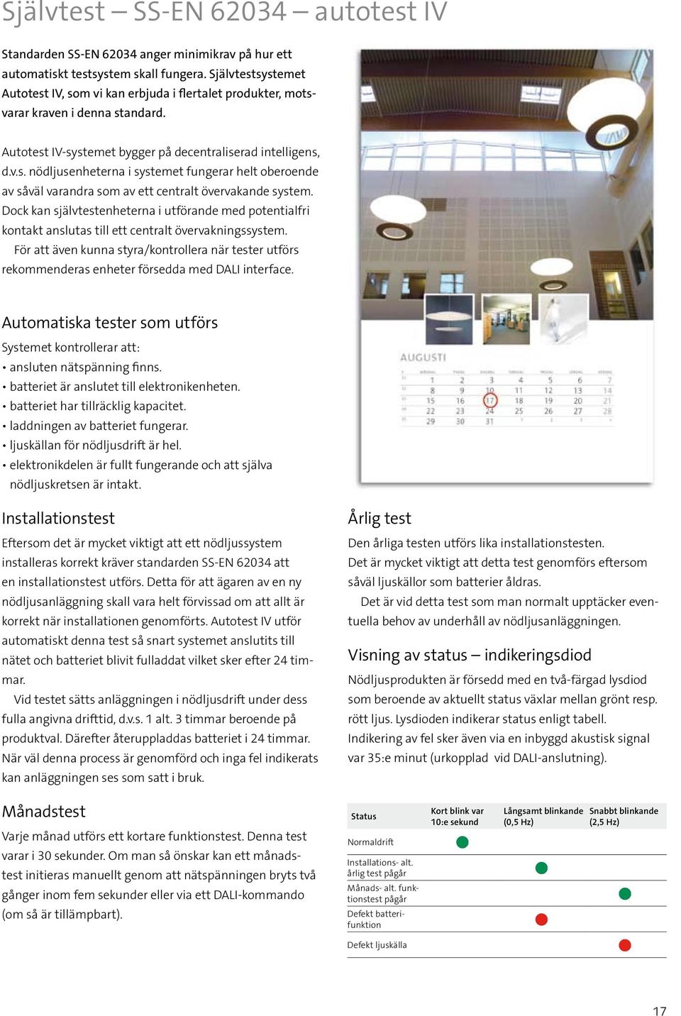 Dock kan självtestenheterna i utförande med potentialfri kontakt anslutas till ett centralt övervak ningssystem.