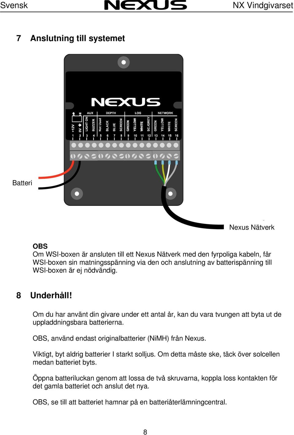 Om du har använt din givare under ett antal år, kan du vara tvungen att byta ut de uppladdningsbara batterierna. OBS, använd endast originalbatterier (NiMH) från Nexus.