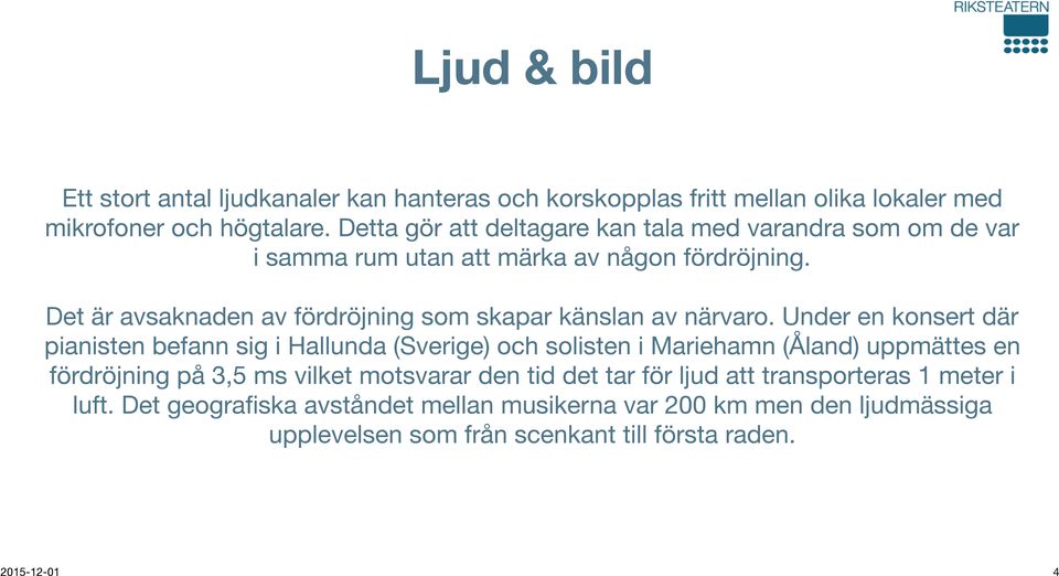 Det är avsaknaden av fördröjning som skapar känslan av närvaro.