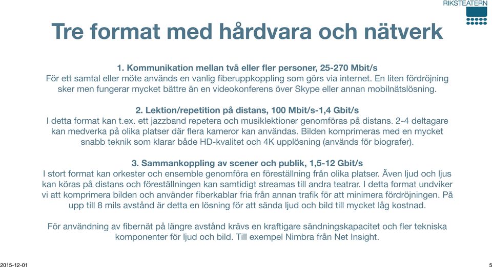 ett jazzband repetera och musiklektioner genomföras på distans. 2-4 deltagare kan medverka på olika platser där flera kameror kan användas.