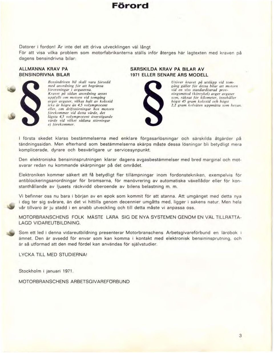 BENSINDRIVNA BILAR BellsindrivelI bil skall voru försedd m ed unordning for all begränsa Irjr ore/lillgar i avgaserna.