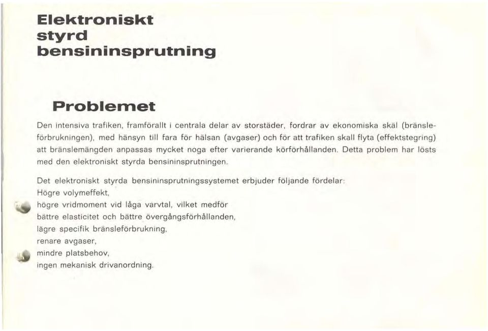 Detta problem har lösts med den elektroniskt styrda bensininsprutningen.