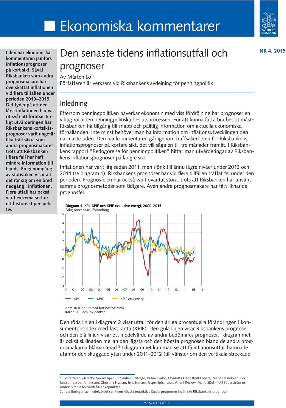 Enligt utvärderingen har Riksbankens kortsiktsprognoser varit ungefär lika träffsäkra som andra prognosmakares, trots att Riksbanken i flera fall har haft mindre information till hands.