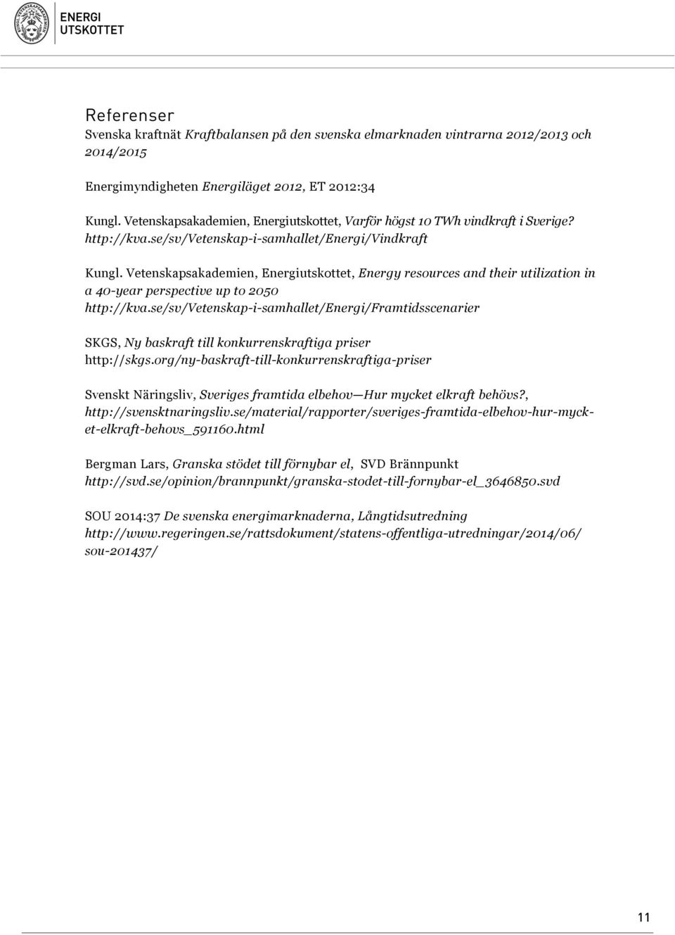 Vetenskapsakademien, Energiutskottet, Energy resources and their utilization in a 40-year perspective up to 2050 http://kva.