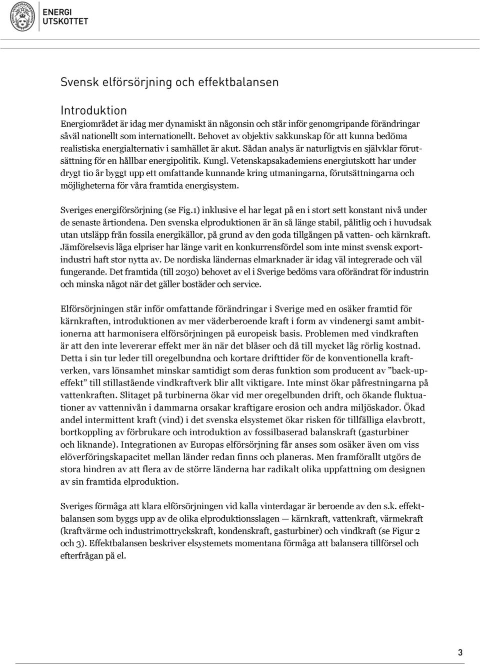 Vetenskapsakademiens energiutskott har under drygt tio år byggt upp ett omfattande kunnande kring utmaningarna, förutsättningarna och möjligheterna för våra framtida energisystem.