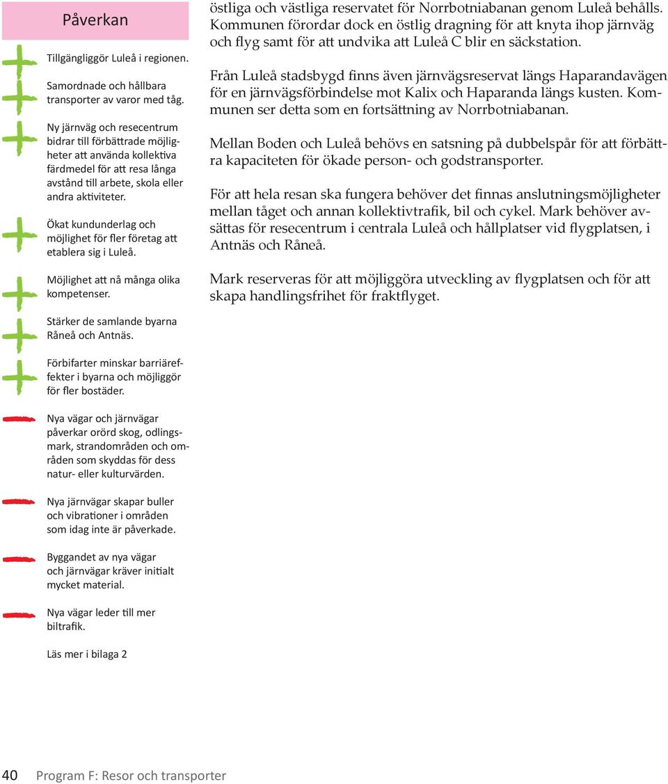 Ökat kundunderlag och möjlighet för fler företag att etablera sig i Luleå. Möjlighet att nå många olika kompetenser. östliga och västliga reservatet för Norrbotniabanan genom Luleå behålls.