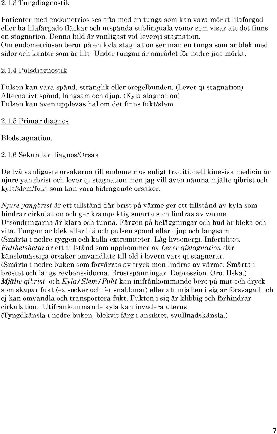 Under tungan är området för nedre jiao mörkt. 2.1.4 Pulsdiagnostik Pulsen kan vara spänd, stränglik eller oregelbunden. (Lever qi stagnation) Alternativt spänd, långsam och djup.