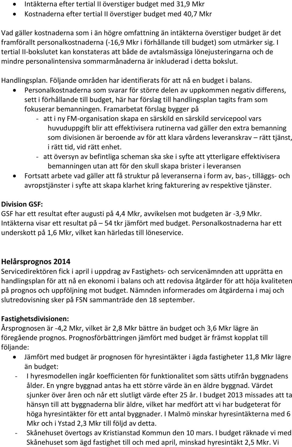 I tertial II-bokslutet kan konstateras att både de avtalsmässiga lönejusteringarna och de mindre personalintensiva sommarmånaderna är inkluderad i detta bokslut. Handlingsplan.