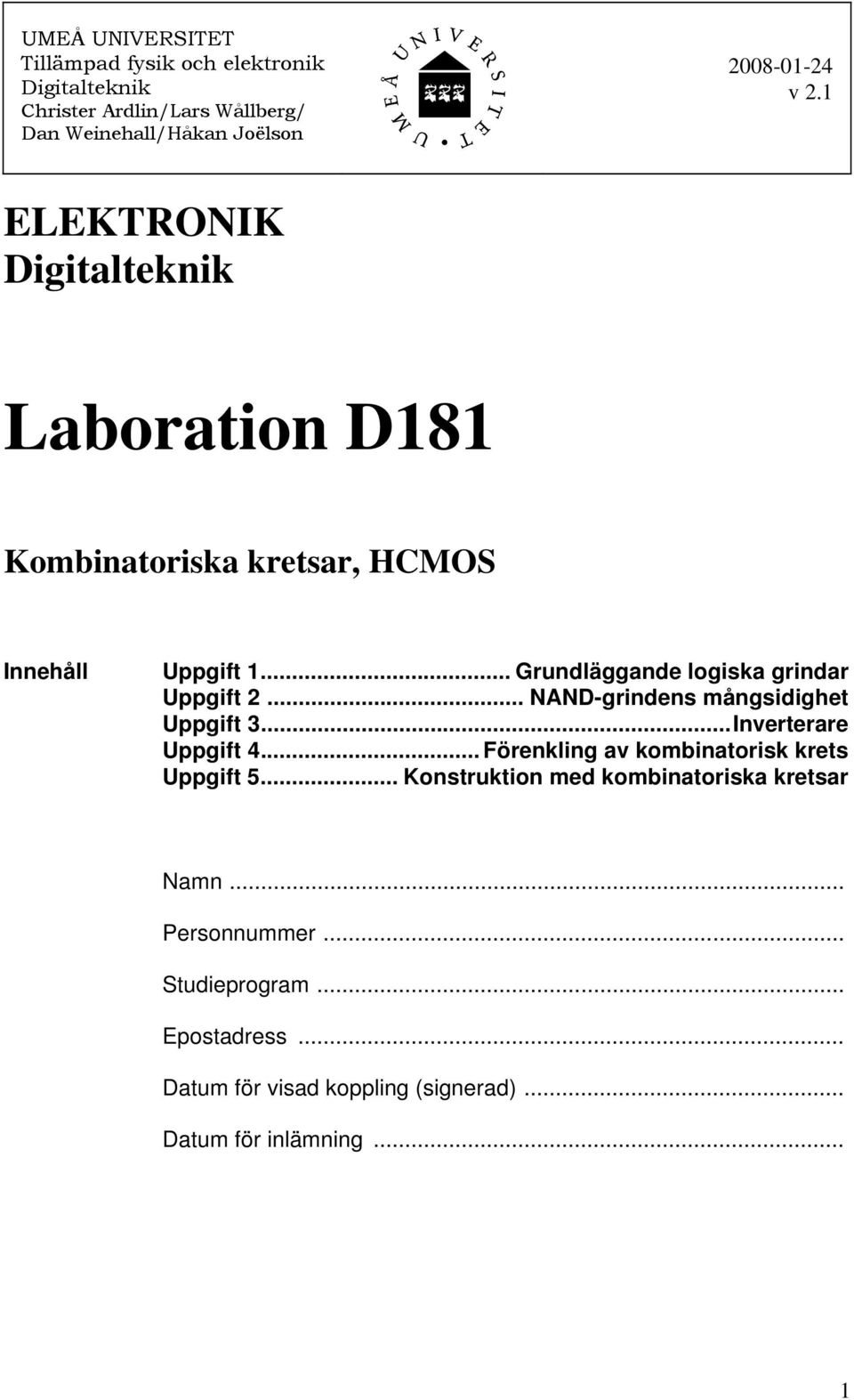 .. NAND-grindens mångsidighet Uppgift 3...Inverterare Uppgift 4... Förenkling av kombinatorisk krets Uppgift 5.