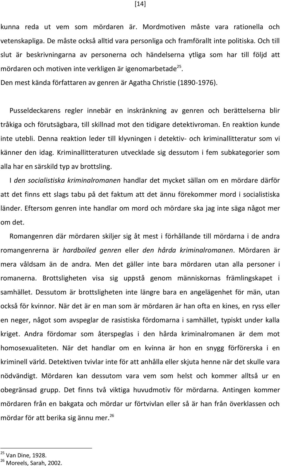 Den mest kända författaren av genren är Agatha Christie (1890-1976).