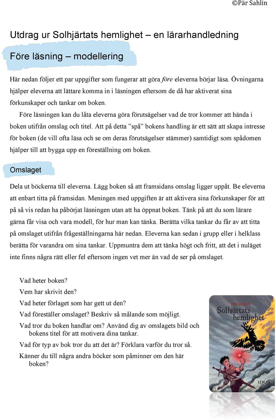 Före läsningen kan du låta eleverna göra förutsägelser vad de tror kommer att hända i boken utifrån omslag och titel.