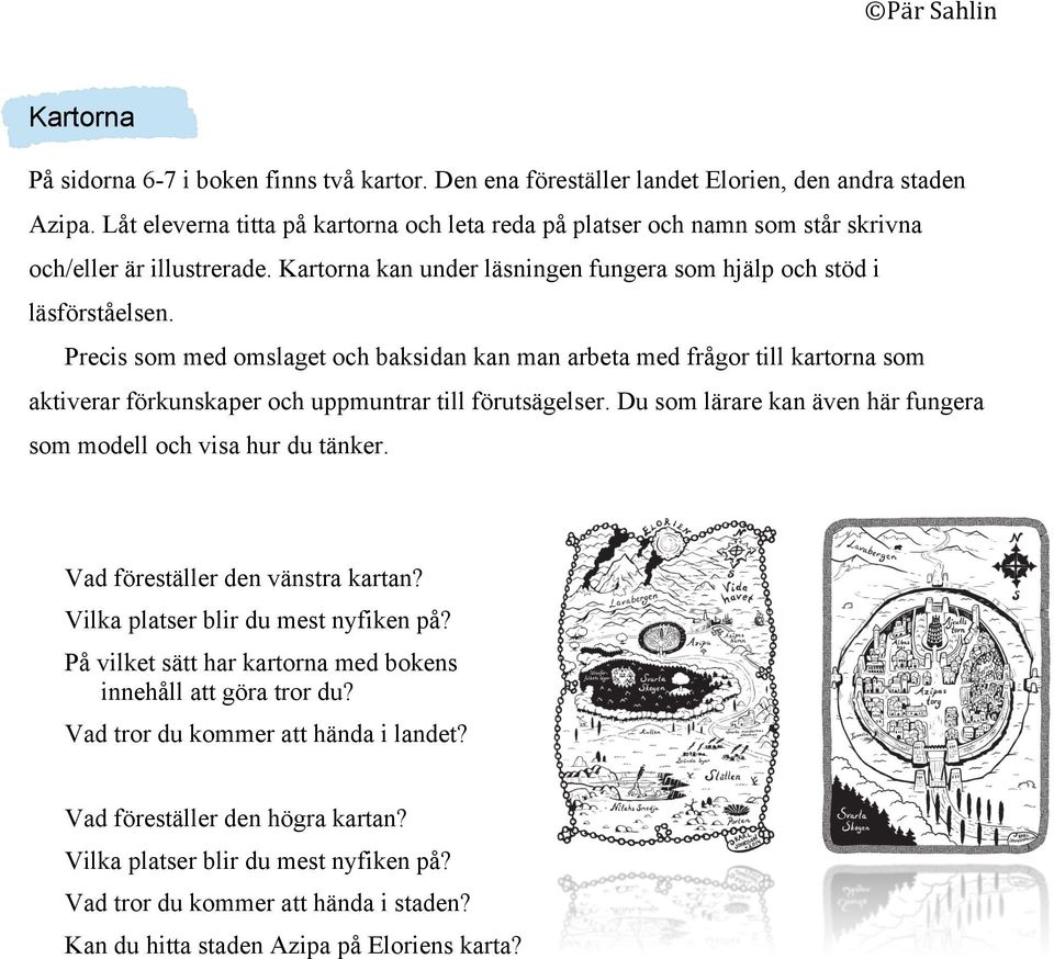 Precis som med omslaget och baksidan kan man arbeta med frågor till kartorna som aktiverar förkunskaper och uppmuntrar till förutsägelser.