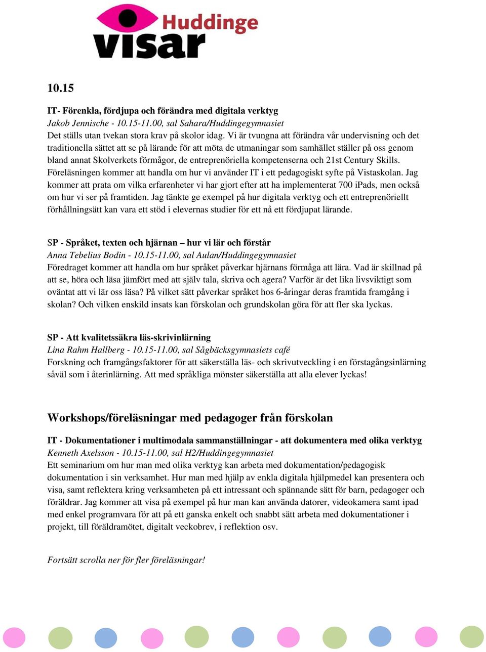 entreprenöriella kompetenserna och 21st Century Skills. Föreläsningen kommer att handla om hur vi använder IT i ett pedagogiskt syfte på Vistaskolan.