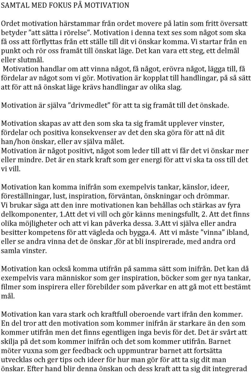 Det kan vara ett steg, ett delmål eller slutmål. Motivation handlar om att vinna något, få något, erövra något, lägga till, få fördelar av något som vi gör.