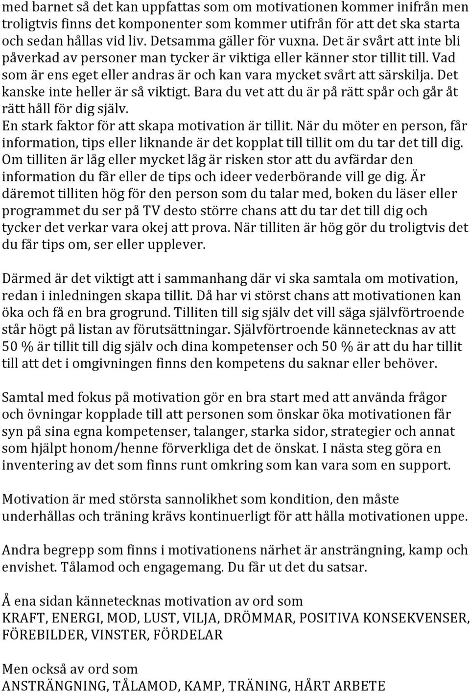 Det kanske inte heller är så viktigt. Bara du vet att du är på rätt spår och går åt rätt håll för dig själv. En stark faktor för att skapa motivation är tillit.