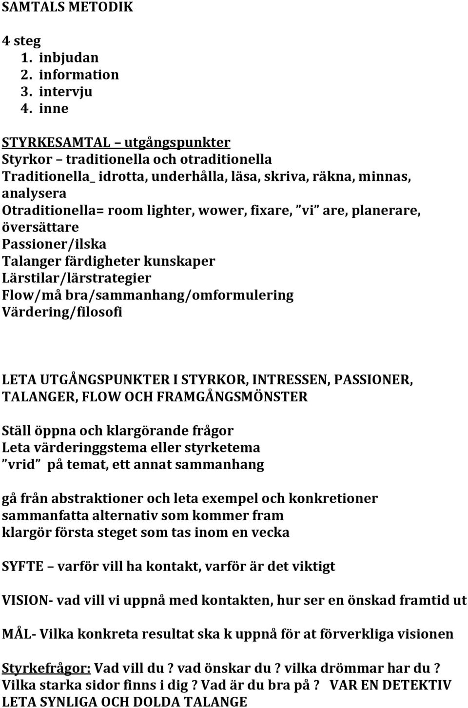 are, planerare, översättare Passioner/ilska Talanger färdigheter kunskaper Lärstilar/lärstrategier Flow/må bra/sammanhang/omformulering Värdering/filosofi LETA UTGÅNGSPUNKTER I STYRKOR, INTRESSEN,