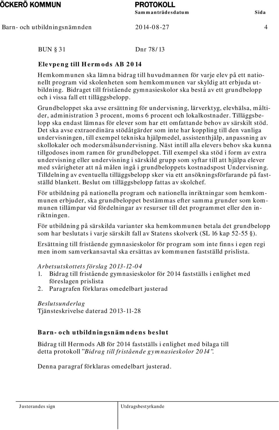 Grundbeloppet ska avse ersättning för undervisning, lärverktyg, elevhälsa, måltider, administration 3 procent, moms 6 procent och lokalkostnader.