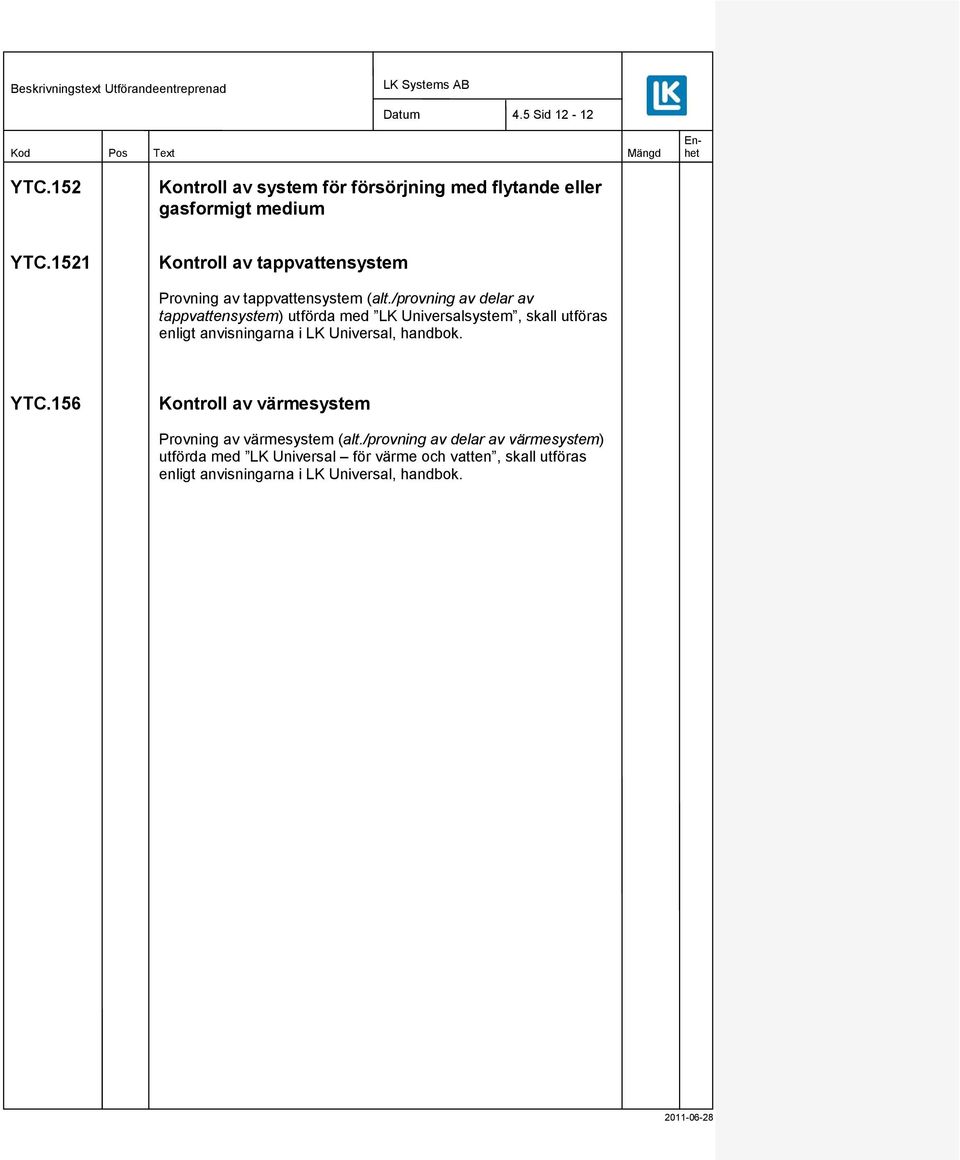 /provning av delar av tappvattensystem) utförda med LK Universalsystem, skall utföras enligt anvisningarna i LK Universal,