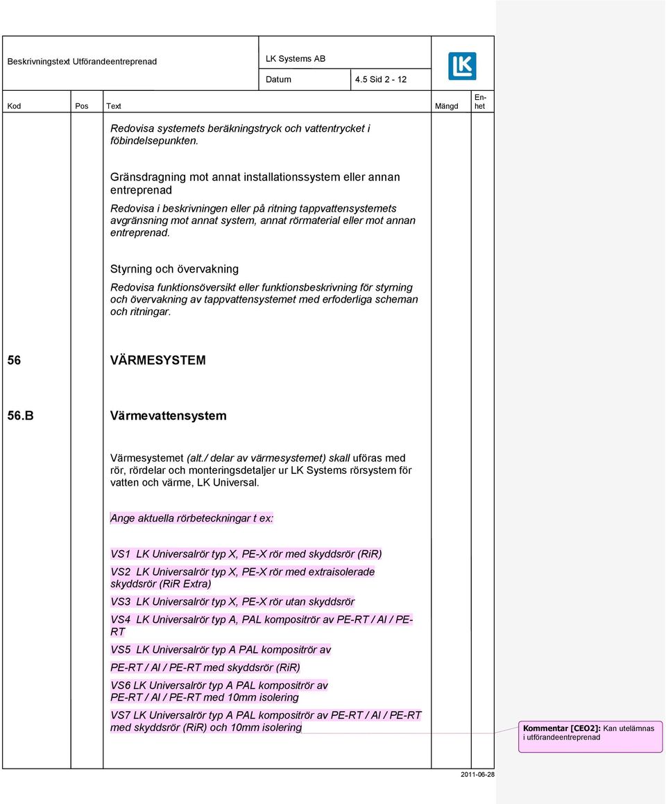 entreprenad. Styrning och övervakning Redovisa funktionsöversikt eller funktionsbeskrivning för styrning och övervakning av tappvattensystemet med erfoderliga scheman och ritningar. 56 VÄRMESYSTEM 56.