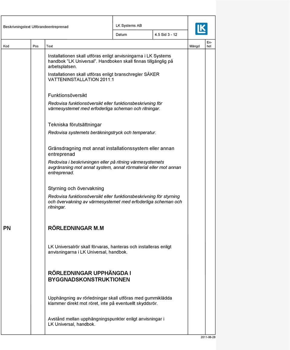 Tekniska förutsättningar Redovisa systemets beräkningstryck och temperatur.