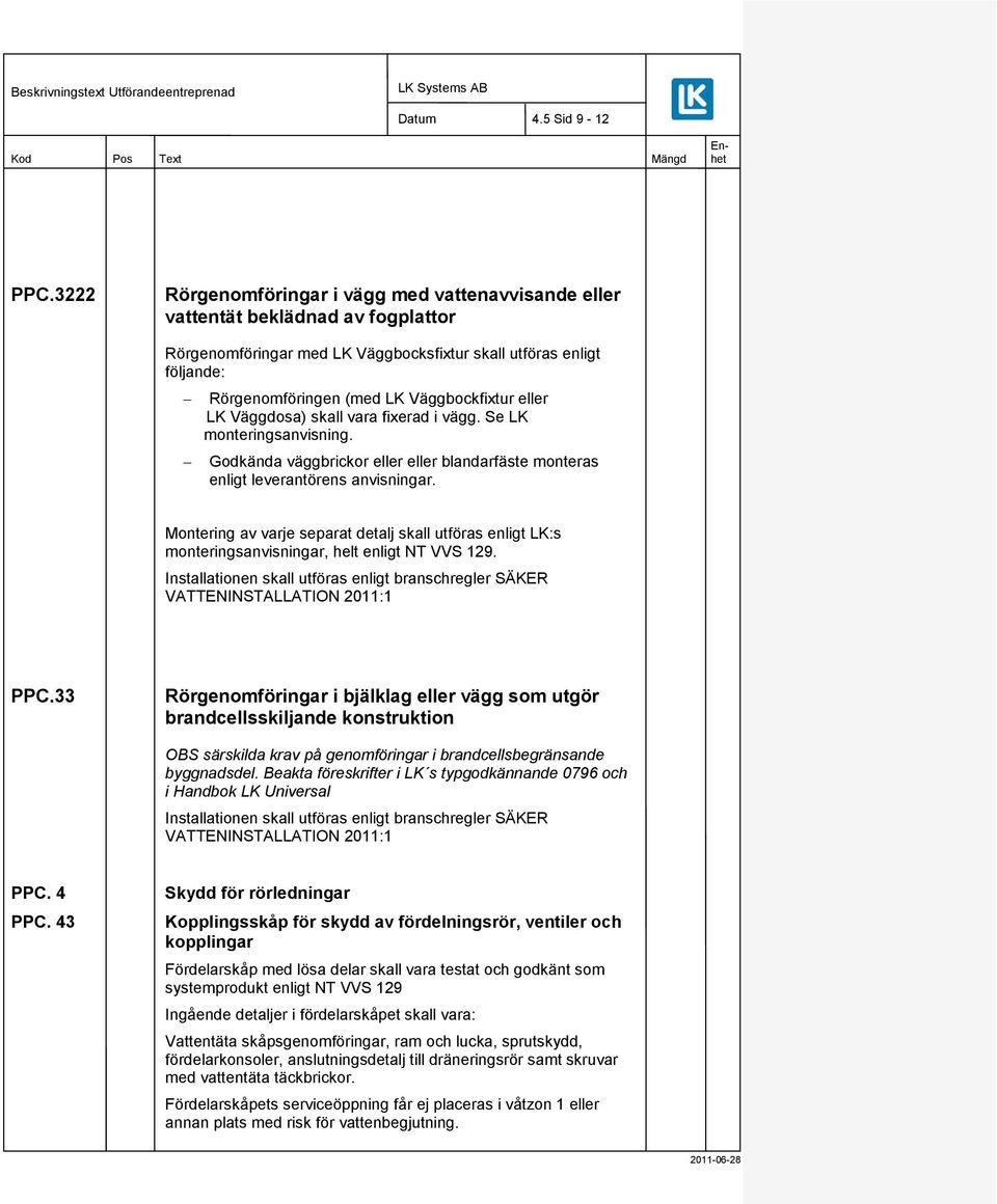 eller LK Väggdosa) skall vara fixerad i vägg. Se LK monteringsanvisning. Godkända väggbrickor eller eller blandarfäste monteras enligt leverantörens anvisningar.