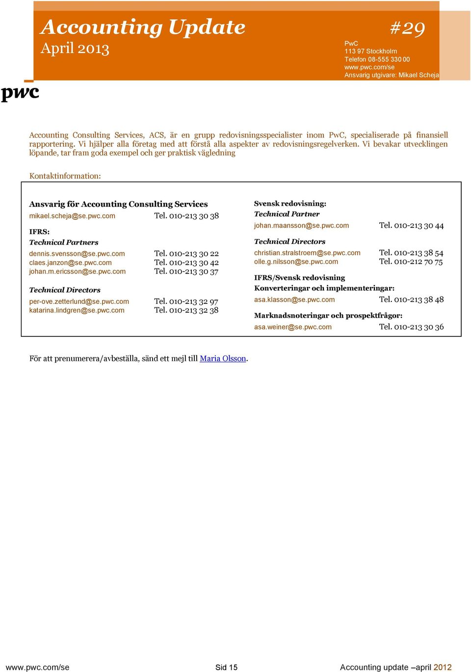 Vi bevakar utvecklingen löpande, tar fram goda exempel och ger praktisk vägledning Kontaktinformation: Ansvarig för Accounting Consulting Services mikael.scheja@se.pwc.com Tel.