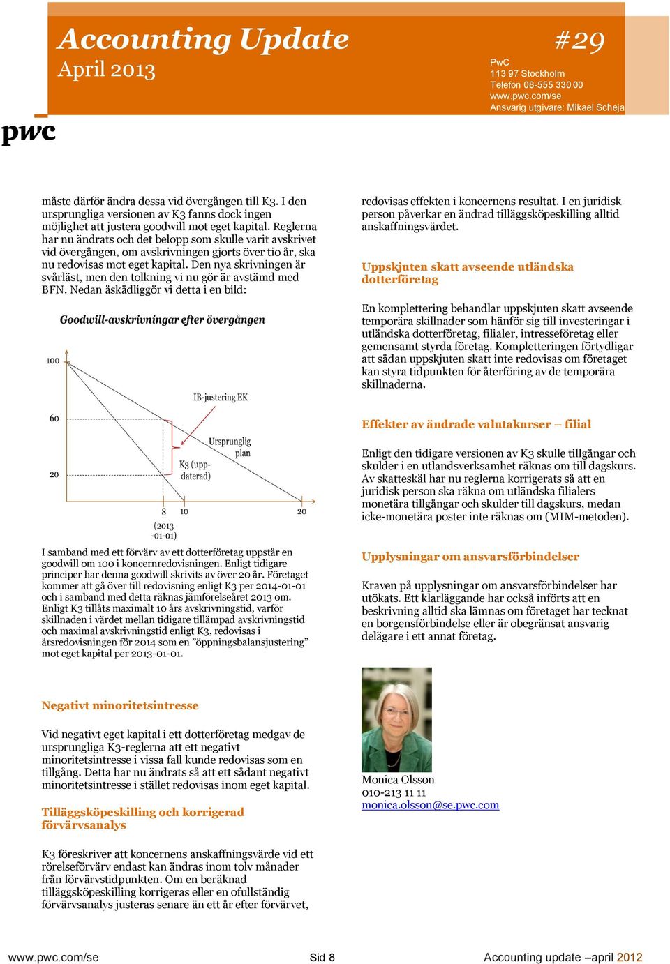 Den nya skrivningen är svårläst, men den tolkning vi nu gör är avstämd med BFN. Nedan åskådliggör vi detta i en bild: redovisas effekten i koncernens resultat.