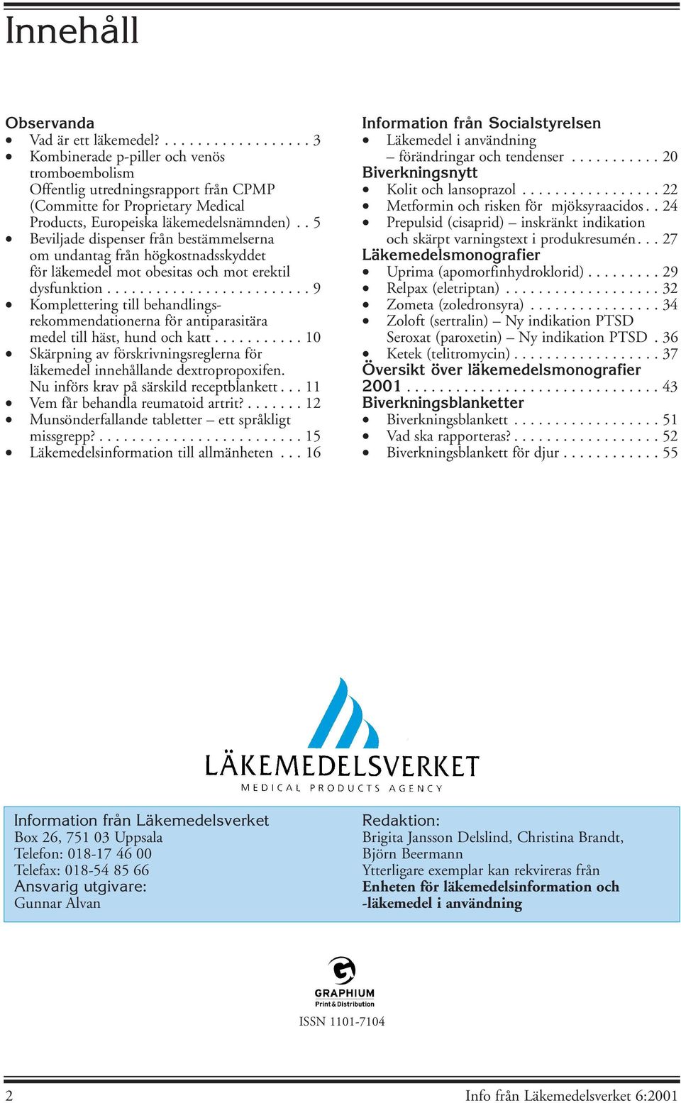 . 5 Beviljade dispenser från bestämmelserna om undantag från högkostnadsskyddet för läkemedel mot obesitas och mot erektil dysfunktion.