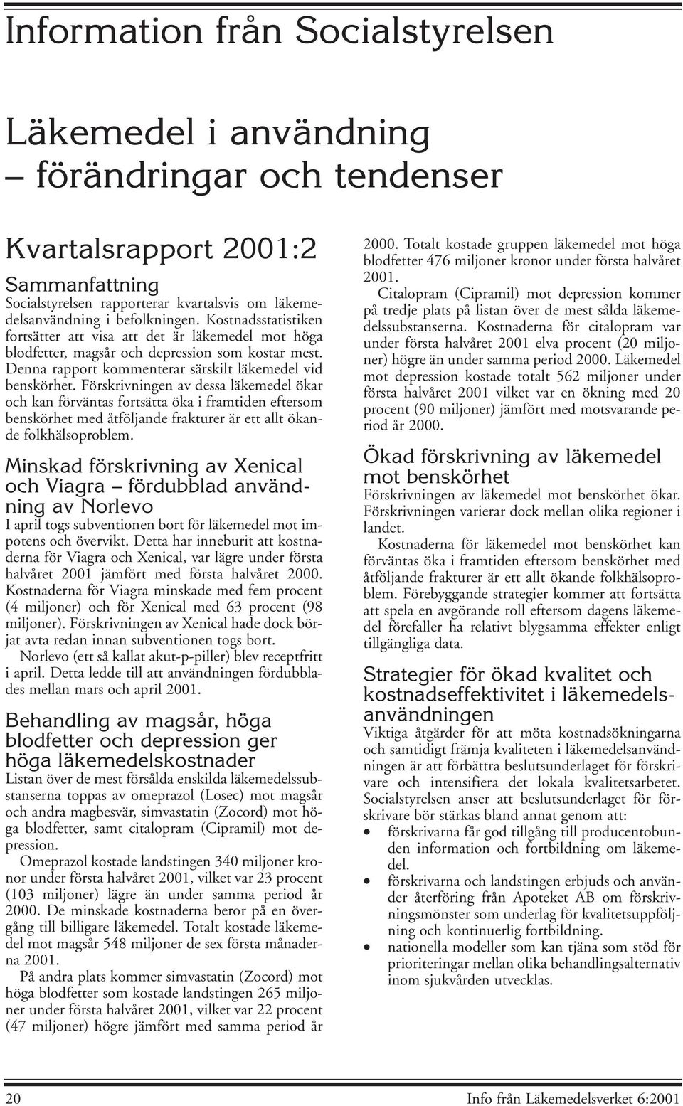 Förskrivningen av dessa läkemedel ökar och kan förväntas fortsätta öka i framtiden eftersom benskörhet med åtföljande frakturer är ett allt ökande folkhälsoproblem.